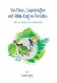 eBook: Von Dinos, Superkräften und Allahs Kopf im Paradies. Oder: Wie erklär' ich's meinem Kind
