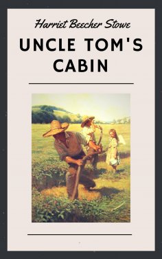 ebook: Harriet Beecher Stowe: Uncle Tom's Cabin (English Edition)