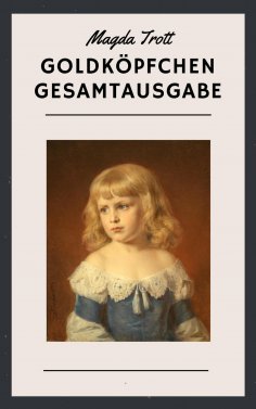 eBook: Magda Trott: Goldköpfchen Gesamtausgabe