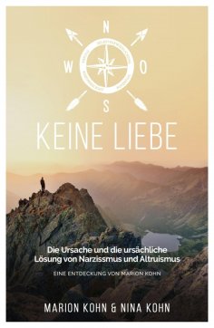 eBook: KEINE LIEBE, Die Ursache und die ursächliche Lösung  von Narzissmus und Altruismus