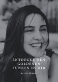 ebook: Entdecke den goldenen Funken in dir