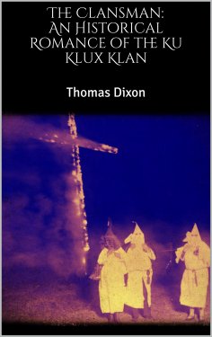 eBook: The Clansman: An Historical Romance of the Ku Klux Klan
