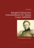 eBook: Königlich Sächsischer Generalstabsarzt  Dr. Johann Caspar Sahlfelder