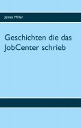 eBook: Geschichten die das JobCenter schrieb