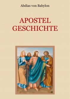ebook: Apostelgeschichte - Leben und Taten der zwölf Apostel Jesu Christi