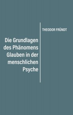 ebook: Die Grundlagen des Phänomens Glauben in der menschlichen Psyche