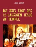eBook: Die drei Tage des 12-jährigen Jesus im Tempel