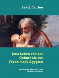 eBook: Jesu Leben von der Geburt bis zur Flucht nach Ägypten