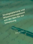 eBook: Strategieplanung und Wissensmanagement von der Idee bis zur Umsetzung