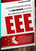 eBook: Beyond Cryptographic Routing: The Echo Protocol in the new Era of Exponential Encryption (EEE)