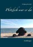 eBook: Plötzlich war er da