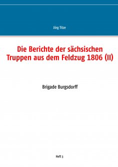 eBook: Die Berichte der sächsischen Truppen aus dem Feldzug 1806 (II)