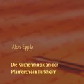 ebook: Die Kirchenmusik an der Pfarrkirche in Türkheim