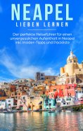 eBook: Neapel lieben lernen: Der perfekte Reiseführer für einen unvergesslichen Aufenthalt in Neapel inkl. 