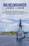ebook: Wilhelmshaven lieben lernen: Der perfekte Reiseführer für einen unvergesslichen Aufenthalt in Wilhel
