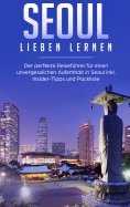 eBook: Seoul lieben lernen: Der perfekte Reiseführer für einen unvergesslichen Aufenthalt in Seoul inkl. In