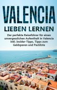 eBook: Valencia lieben lernen: Der perfekte Reiseführer für einen unvergesslichen Aufenthalt in Valencia in