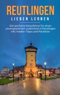 eBook: Reutlingen lieben lernen: Der perfekte Reiseführer für einen unvergesslichen Aufenthalt in Reutlinge