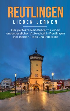 eBook: Reutlingen lieben lernen: Der perfekte Reiseführer für einen unvergesslichen Aufenthalt in Reutlinge