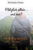 ebook: Plötzlich allein... und nun ? - Mein Weg durch die Trauer