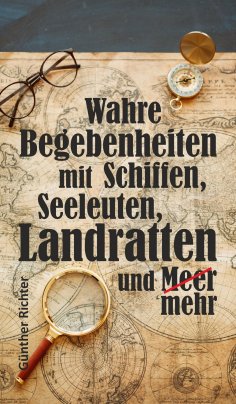 eBook: Wahre Begebenheiten bei Schiffen, Seeleuten, Landratten und Meer