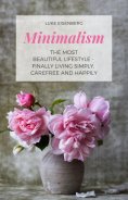 ebook: Minimalism The Most Beautiful Lifestyle - Finally Living Simply, Carefree and Happily
