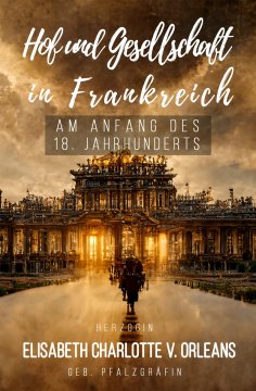 ebook: Hof und Gesellschaft in Frankreich am Anfang des 18. Jahrhunderts