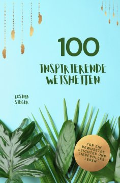 ebook: 100 inspirierende Weisheiten für ein bewusstes, leichtes und liebevolles Leben!