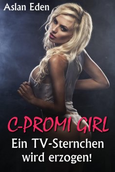 eBook: C-Promi Girl - Ein TV-Sternchen wird erzogen!