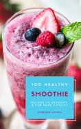 eBook: 100 Healthy Smoothie Recipes To Detoxify And For More Vitality (Diet Smoothie Guide For Weight Loss 