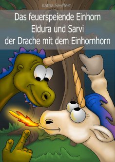 eBook: Das feuerspeiende Einhorn Eldura und Sarvi der Drache mit dem Einhornhorn