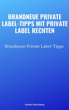 ebook: Brandneue Private Label-Tipps mit Private Label Rechten
