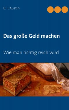 eBook: Das große Geld machen! Wie man richtig reich wird.