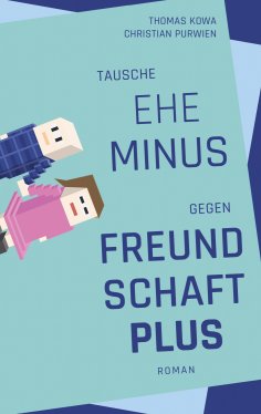 eBook: Tausche Ehe minus gegen Freundschaft plus