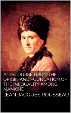 ebook: A Discourse Upon the Origin and the Foundation of the Inequality Among Mankind