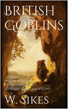 eBook: British Goblins: Welsh Folklore, Fairy Mythology, Legends and Traditions