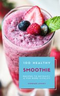 eBook: 100 Healthy Smoothie Recipes To Detoxify And For More Vitality (Diet Smoothie Guide For Weight Loss 