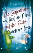 ebook: Die Seifenblase und Fred, der Frosch, auf der Suche nach der Liebe