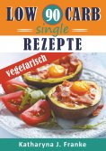 eBook: Low Carb Kochbuch für Singles, vegetarisch - 90 Low Carb Single Rezepte für optimale Gewichtsabnahme