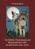 eBook: Von Wölfen, Fledermäusen und Menschenkindern oder die Geschichte einer Suche