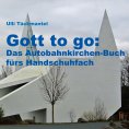 eBook: Gott to go: Das Autobahnkirchen-Buch fürs Handschuhfach