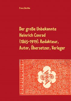 eBook: Der große Unbekannte Heinrich Conrad (1865-1919). Redakteur, Autor, Übersetzer, Verleger