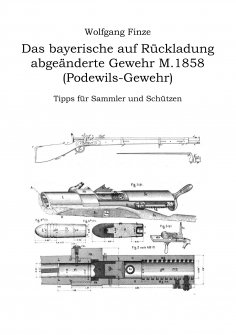 eBook: Das bayerische auf Rückladung abgeänderte Gewehr M.1858 (Podewils-Gewehr)