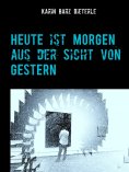 eBook: HEUTE ist MORGEN aus der Sicht von GESTERN