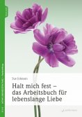 eBook: Halt mich fest - das Arbeitsbuch für lebenslange Liebe