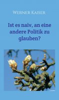 ebook: Ist es  naiv, an eine andere Politik zu glauben?