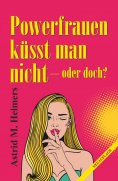 ebook: Powerfrauen küsst man nicht