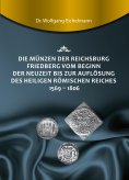 ebook: Die Münzen der Reichsburg Friedberg vom Beginn der Neuzeit bis zur Auflösung des Heiligen Römischen 