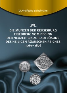 eBook: Die Münzen der Reichsburg Friedberg vom Beginn der Neuzeit bis zur Auflösung des Heiligen Römischen 