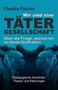 eBook: Wir sind eine Tätergesellschaft … und warum wir so daran festhalten!